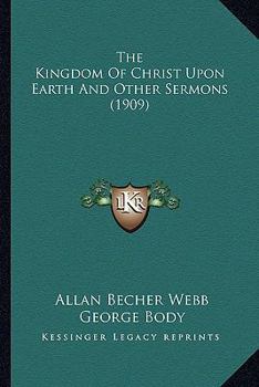The Kingdom Of Christ Upon Earth And Other Sermons