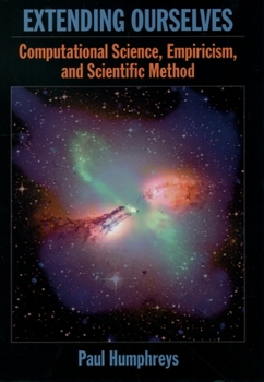 Hardcover Extending Ourselves: Computational Science, Empiricism, and Scientific Method Book