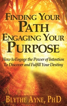 Hardcover Finding Your Path, Engaging Your Purpose: How to Engage the Power of Intention to Discover and Fulfill Your Destiny Book