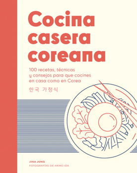 Hardcover Cocina Casera Coreana / Korean Home Cooking: 100 Recetas, Técnicas Y Consejos Para Que Cocines En Casa Como En Corea / 100 Recipes, Techniques and Tip [Spanish] Book