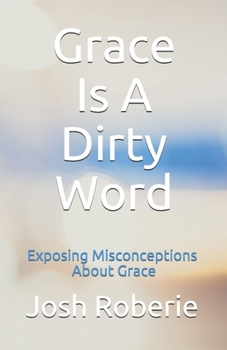 Paperback Grace Is A Dirty Word: Exposing Misconceptions About Grace Book