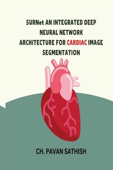Paperback SURNet AN INTEGRATED DEEP NEURAL NETWORK ARCHITECTURE FOR CARDIAC IMAGE SEGMENTATION Book