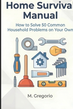 Paperback Home Survival Manual: A practical DIY guide for beginners. Fix 50 household problems yourself: plumbing, electrical issues, malfunctions, and maintena Book