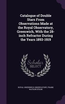 Hardcover Catalogue of Double Stars From Observations Made at the Royal Observatory, Greenwich, With the 28-inch Refractor During the Years 1893-1919 Book