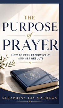 Hardcover The Purpose of Prayer: How to pray effectively and get results Book
