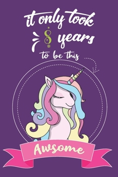 It Only Took 8 Years To Be This Awesome: Cute 8th birthday Gift Diary Gift | Journal | Lined Notebook 6*9 inches Matte Finish Cover