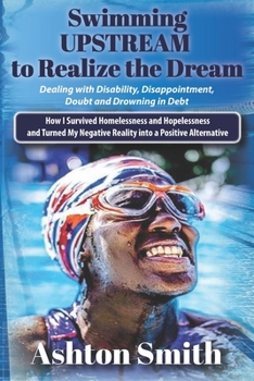 Paperback Swimming UPSTREAM: How I Survived Homelessness and Hopelessness And Turned my Negative Reality into a Positive Alternative Book