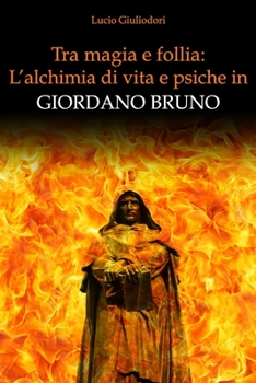 Paperback Tra magia e follia: l'alchimia di vita e psiche in Giordano Bruno [Italian] Book