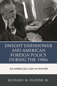 Dwight Eisenhower and American Foreign Policy during the 1960s: An American Lion in Winter