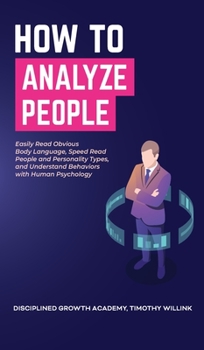 How to Analyze People: Easily Read Obvious Body Language, Speed Read People and Personality Types, and Understand Behaviors with Human Psychology