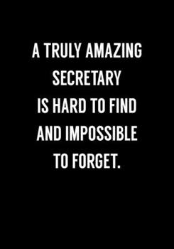 A Truly Amazing Secretary Is Hard To Find And Impossible To Forget: Funny Coworker Gag Gift Notebook (Dot Grid Journal & Weekly Planner)