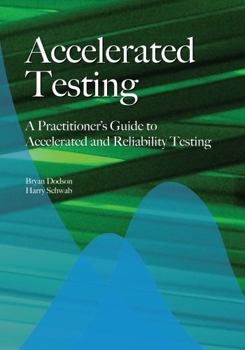 Paperback Accelerated Testing: A Practitioner's Guide to Accelerated And Reliability Testing Book