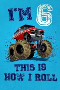 I'm 6 This Is How I Roll: Monster Truck Notebook & Sketchbook Journal for 6 Year Old Boys & Girls / 100 Pages Alternate - Left Side Blank, Right Side Lined / 6x9 Unique B-day Diary ( Birthday Gift )