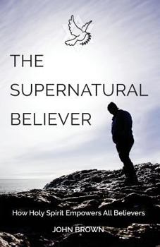 Paperback The Supernatural Believer: How holy spirit empowers all believers Book