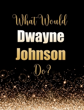 Paperback What Would Dwayne Johnson Do?: Large Notebook/Diary/Journal for Writing 100 Pages, Dwayne Johnson Gift for Fans Book