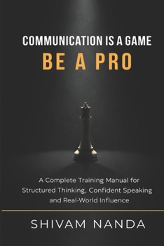 Paperback Communication Is a Game Be a Pro.: A Complete Training Manual for Structured Thinking, Confident Speaking, and Real-World Influence Book