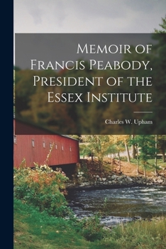 Paperback Memoir of Francis Peabody, President of the Essex Institute [microform] Book