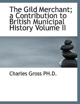The Gild Merchant; a Contribution to British Municipal History