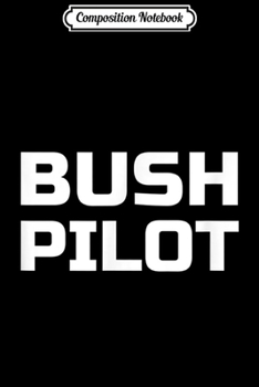Composition Notebook: Bush Pilot Airplane  Journal/Notebook Blank Lined Ruled 6x9 100 Pages