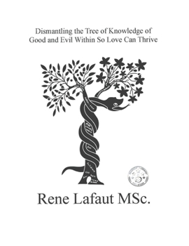 Paperback Dismantling the Tree of Knowledge of Good and Evil Within So Love Can Thrive: Learning to Renew the Mind and Heart Book