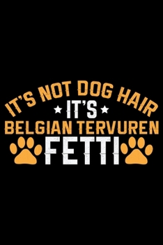It's Not Dog Hair It's Belgian Tervuren Fetti: Cool Belgian Tervuren Dog Journal Notebook - Belgian Tervuren Puppy Lover Gifts – Funny Belgian ... Tervuren Owner Gifts. 6 x 9 in 120 pages