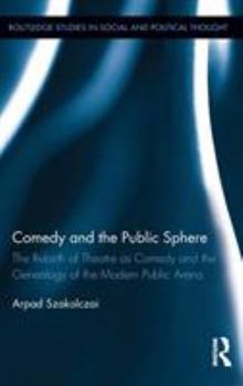 Hardcover Comedy and the Public Sphere: The Rebirth of Theatre as Comedy and the Genealogy of the Modern Public Arena Book