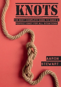 Paperback Knots: The Best Complete Guide to Make A Perfect Knot For All Situations Book