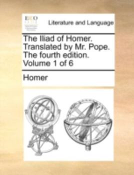 Paperback The Iliad of Homer. Translated by Mr. Pope. the Fourth Edition. Volume 1 of 6 Book