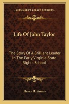 Life of John Taylor: The Story of a Brilliant Leader in the Early Virginia State Rights School