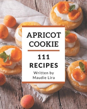 Paperback 111 Apricot Cookie Recipes: Make Cooking at Home Easier with Apricot Cookie Cookbook! Book