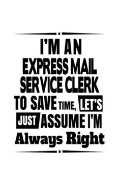 Paperback I'm An Express Mail Service Clerk To Save Time, Let's Assume That I'm Always Right: Original Express Mail Service Clerk Notebook, Express Mail Service Book