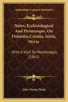 Paperback Notes, Ecclesiological And Picturesque, On Dalmatia, Croatia, Istria, Styria: With A Visit To Montenegro (1861) Book