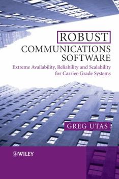 Hardcover Robust Communications Software: Extreme Availability, Reliability and Scalability for Carrier-Grade Systems Book