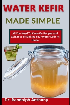Paperback Water Kefir Made Simple: All You Need To Know On Recipes And Guidelines To Making Your Water Kefir At Home Book