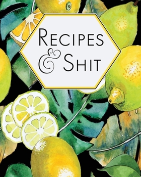 Paperback Recipes & Shit: Blank Recipe Journal to Write in, Bright Lemons, Document all Your Special Recipes and Notes, Perfect to Make Your Own Book