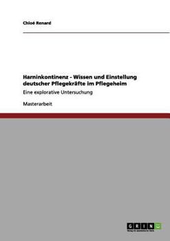 Paperback Harninkontinenz - Wissen und Einstellung deutscher Pflegekräfte im Pflegeheim: Eine explorative Untersuchung [German] Book