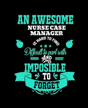 AN AWESOME NURSE CASE MANAGER IS HARD TO FIND DIFFICULT TO PART WITH AND IMPOSSIBLE TO FORGET: College Ruled Lined Notebook | 120 Pages Perfect Funny Gift keepsake Journal, Diary