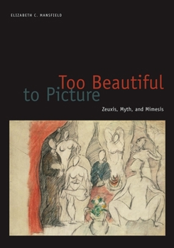 Paperback Too Beautiful to Picture: Zeuxis, Myth, and Mimesis Book