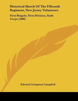 Paperback Historical Sketch Of The Fifteenth Regiment, New Jersey Volunteers: First Brigade, First Division, Sixth Corps (1880) Book