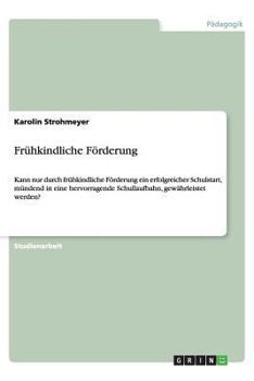 Paperback Frühkindliche Förderung: Kann nur durch frühkindliche Förderung ein erfolgreicher Schulstart, mündend in eine hervorragende Schullaufbahn, gewährleist [German] Book