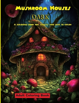 Mushroom Houses - DARK: An Adult Coloring Book for artists