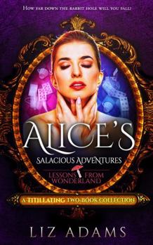 Paperback Alice's Salacious Adventures: Lessons From Wonderland: A Titillating Two-Book Collection (Adventures of Alice) Book