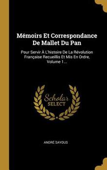 Hardcover M?moirs Et Correspondance De Mallet Du Pan: Pour Servir ? L'histoire De La R?volution Fran?aise Recueillis Et Mis En Ordre, Volume 1... [French] Book