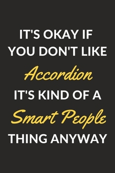 It's Okay If You Don't Like Accordion It's Kind Of A Smart People Sport Anyway: An Accordion Journal Notebook to Write Down Things, Take Notes, Record ... or Keep Track of Habits (6" x 9" - 120 Pages)