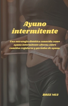 Ayuno intermitente: Una estrategia dietética conocida como ayuno intermitente alterna entre comidas regulares y períodos de ayuno.