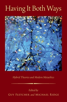 Hardcover Having It Both Ways: Hybrid Theories and Modern Metaethics Book