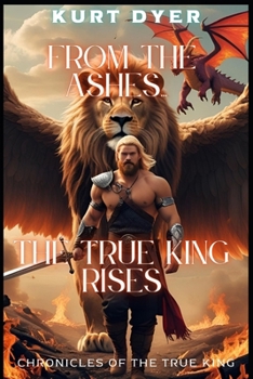 Paperback From the Ashes... The True King Rises: Chronicles of the True King Book