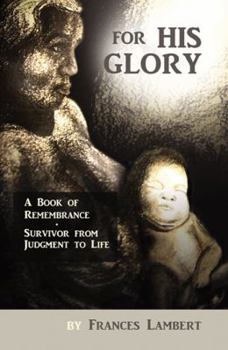 Paperback For His Glory: A Book of Remembrance Survivor from Judgment to Life Book