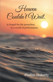 Paperback Heaven Couldn't Wait.: A Gospel for the powerless, in a world of performance. Book