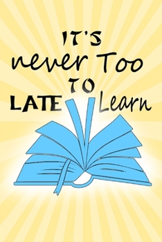 Paperback Its Never Too Late To Learn: Reading log, Journal, Notebook, Keep track & review all of the books you have read! Perfect as a gift for any book lov Book